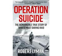 Operation Suicide: The Remarkable True Story of WWII’s Most Daring Raid