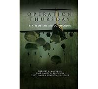Operation Thursday: Birth of the Air Commandos