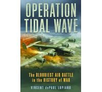 Operation Tidal Wave: The Bloodiest Air Battle in the History of War