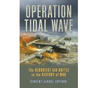 Operation Tidal Wave: The Bloodiest Air Battle in the History of War