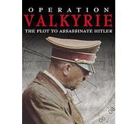 Operation Valkyrie: The Plot to Assassinate Hitler