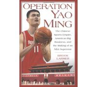 Operation Yao Ming: The Chinese Sports Empire, American Big Business, and the Making of an NBA Superstar
