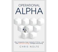 Operational Alpha: Why Companies Cope Instead of Thrive - and How Interface Design Changes Everything
