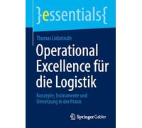 Operational Excellence für die Logistik: Konzepte, Instrumente und Umsetzung in der Praxis (essentials)