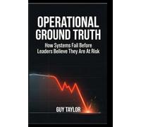 Operational Ground Truth: How Systems Fail Before Leaders Believe They Are At Risk