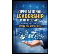 Operational Leadership in Healthcare: What They Don't Teach You Before You Get the Title