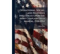 Operational, Social, and Religious Influences Upon the Army Chaplain Field Manual, 1926-1952