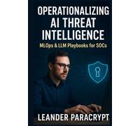 Operationalizing AI Threat Intelligence: MLOps & LLM Playbooks for SOCs (The Digital Minds Series: Where Technology Meets Intelligence)