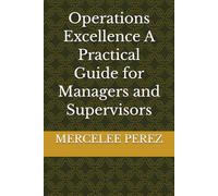 Operations Excellence A Practical Guide for Managers and Supervisors