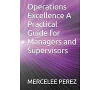 Operations Excellence A Practical Guide for Managers and Supervisors