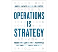 Operations Is Strategy: Redefining Competitive Advantage for the Next Era of Business