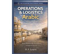 Operations & Logistics: Arabic for Field Coordinators: A Field Manual for Aid Workers: Master Levantine Arabic for Warehouses, Procurement, Transport ... Mastering Arabic for Humanitarian Impact)