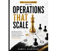 OPERATIONS THAT SCALE: Build Efficient Processes, Eliminate Bottlenecks, and Use Modern Technology to Keep Your Business Running as It Grows (The Scale Series)