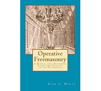 Operative Freemasonry: A Manual for Restoring Light and Vitality to the Fraternity