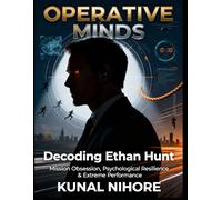 Operative Minds: Decoding Ethan Hunt: Mission Obsession, Psychological Resilience & Extreme Performance (Operative Minds: The Psychology of Iconic Spies)