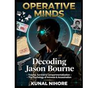 Operative Minds: Decoding Jason Bourne: Trauma, Survival & Compartmentalization - The Psychology of Amnesia & Assassination (Operative Minds: The Psychology of Iconic Spies)