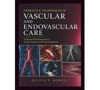 OPERATIVE TECHNIQUES IN VASCULAR AND ENDOVASCULAR CARE: A Detailed Clinical Resource for Surgical Guidance and Practical Application