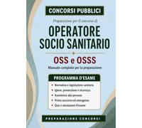 Operatore Socio Sanitario - Manuale completo per la preparazione ai concorsi: OSS e OSSS. Teoria, procedure, quiz commentati e simulazioni d’esame. ... infermiere: 2 (Concorsi Pubblici)