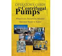 Operator'S Guide to Centrifugal Pumps: What Every Reliability-Minded Operator Needs to Know