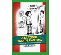 OPERAZIONE : DIVENTARE NORMALE: Il manuale segreto di un ragazzo non normale
