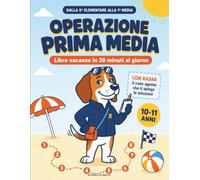Operazione Prima Media: Libro vacanze 5ª elementare: 8 settimane in 20 minuti al giorno per ripassare tutte le materie e scoprire il metodo delle medie. Soluzioni spiegate