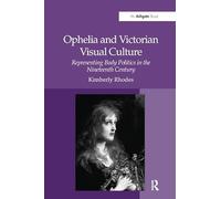 Ophelia and Victorian Visual Culture: Representing Body Politics in the Nineteenth Century