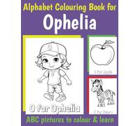 Ophelia Personalised Colouring Book: ABC Book for Ophelia with Alphabet to Colour for Kids 1 2 3 4 5 6 Year Olds (Personalized Coloring Books for Girls)