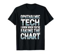 Ophthalmic Tech I Know When You’re Faking The Chart T-Shirt