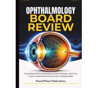 Ophthalmology Board Review: Case-Based Clinical Questions, Exam Strategy, and Core Science Essentials Across Ocular Subspecialties