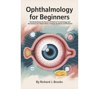 Ophthalmology for Beginners: Breaking Down the Basics of Medical Terminology and Vocabulary for High School / College Students and Patients (Medical Terms Made Clear)