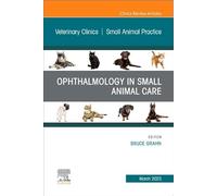 Ophthalmology in Small Animal Care, An Issue of Veterinary Clinics of North America: Small Animal Practice (Volume 53-2) (The Clinics: Veterinary Medicine, Volume 53-2)