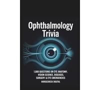 Ophthalmology Trivia: 1,000 Questions on Eye Anatomy, Vision Science, Diseases, Surgery & Eye Emergencies