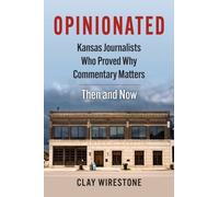 Opinionated : Kansas Journalists Who Proved Why Commentary Matters-Then and Now