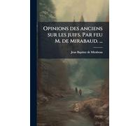 Opinions des anciens sur les juifs. Par feu M. de Mirabaud. ...