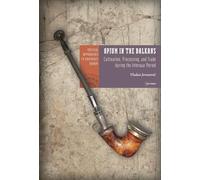 Opium in the Balkans: Cultivation, Processing, and Trade during the Interwar Period (Critical Approaches to Southeast Europe: A Cross-Disciplinary Series - CEU Press)