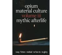 Opium Material Culture, Volume III: Mythic Afterlife