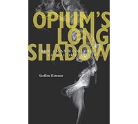Opiums Long Shadow: From Asian Revolt to Global Drug Control
