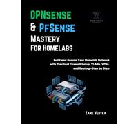 OPNsense & pfSense Mastery for Homelabs: Build and Secure Your Homelab Network with Practical Firewall Setup, VLANs, VPNs, and Routing-Step by Step