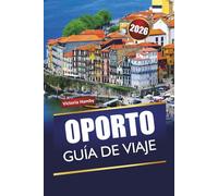 OPORTO GUÍA DE VIAJE 2026: Descubre las principales atracciones, gemas ocultas, cocina local y consejos de viaje en la ciudad costera de Portugal