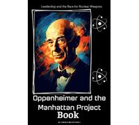 Oppenheimer and the Manhattan Project Book: Leadership and the Race for Nuclear Weapons