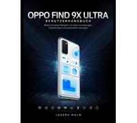 OPPO FIND 9X ULTRA BENUTZERHANDBUCH: Beherrsche jeder Fähigkeit mit klaren Anweisungen, Expertentipps und praktischen Lösungen