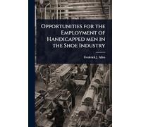 Opportunities for the Employment of Handicapped men in the Shoe Industry