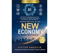 Opportunities In The New Economy and Beyond: Birthing Entrepreneurs in The AI Economy To Create Successful Businesses And New Wealth (Pathway to business success series)