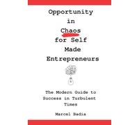 Opportunity in Chaos for Self Made Entrepreneurs: The Modern Guide to Success in Turbulent Times
