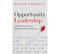 Opportunity Leadership: Stop Planning and Start Getting Results