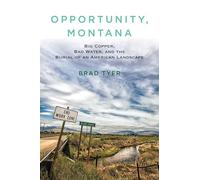 Opportunity, Montana: Big Copper, Bad Water, and the Burial of an American Landscape