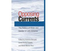 Opposing Currents: The Politics of Water and Gender in Latin America: 349 (Pitt Latin American Series)