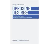 Opposing Desires: The Contentious Politics of the South Korean Anti-LGBT Movement: 1 (Social Movement and Protest)