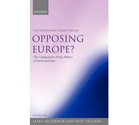 Opposing Europe?, Volume 1: Case Studies and Country Surveys: The Comparative Party Politics of Euroscepticism