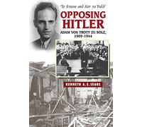 Opposing Hitler: Adam von Trott zu Solz, 1909-1944 -- 'To Strive & Not to Yield': Adam von Trott zu Solz, 1909-1944 -- 'To Strive & Not to Yield'